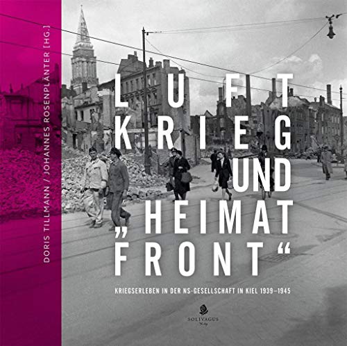 Luftkrieg und "Heimatfront": Kriegserleben in der NS-Gesellschaft in Kiel 1929-1945