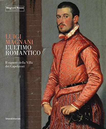 Luigi Magnani. L'ultimo romantico. Il signore della villa dei capolavori. Ediz. illustrata (Arte)