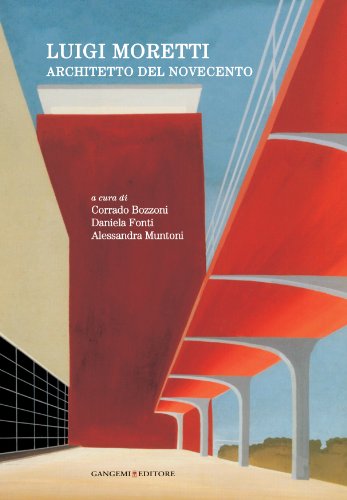 Luigi Moretti. Architetto del Novecento. Ediz. illustrata (Arti visive, architettura e urbanistica)