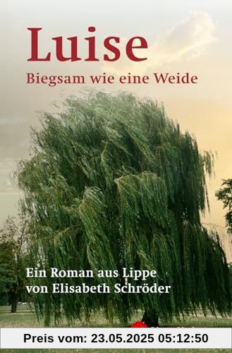 Luise: Biegsam wie eine Weide. Ein Roman aus Lippe