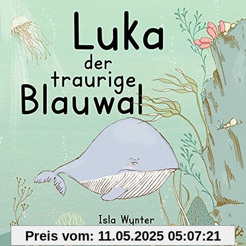 Luka - Der traurige Blauwal: Ein Vorlesebuch für Kinder über Depressionen Luka - Der traurige Blauwal: Ein Vorlesebuch für Kinder über Depressionen