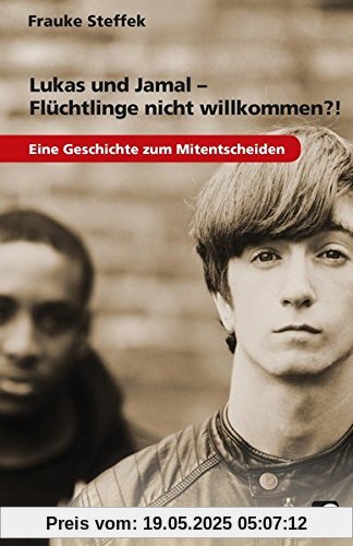 Lukas und Jamal - Flüchtlinge nicht willkommen?!: Eine Geschichte zum Mitentscheiden (7. bis 9. Klasse)