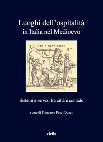 Luoghi Dell'ospitalita in Italia Nel Medioevo: Sistemi E Servizi Fra Citta E Contado (I libri di Viella, 516) von Viella
