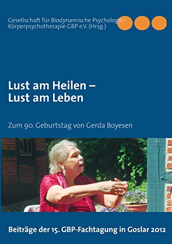 Lust am Heilen – Lust am Leben: Zum 90. Geburtstag von Gerda Boyesen - Beiträge der 15. GBP-Fachtagung in Goslar 2012 von Books on Demand