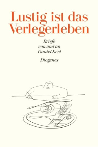 Lustig ist das Verlegerleben: Briefe von und an Daniel Keel von Diogenes Verlag AG