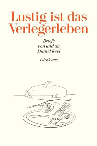 Lustig ist das Verlegerleben: Briefe von und an Daniel Keel von Diogenes