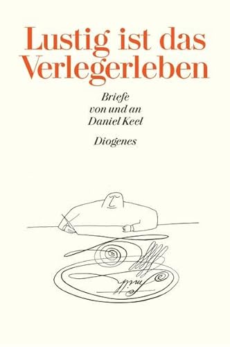 Lustig ist das Verlegerleben: Briefe von und an Daniel Keel