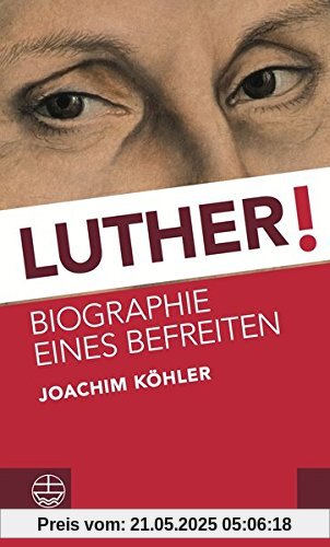 Luther!: Biographie eines Befreiten