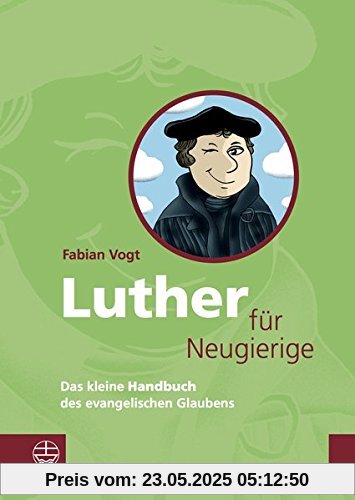 Luther für Neugierige: Das kleine Handbuch des evangelischen Glaubens. Mit einem Essay zur Aktualität Luthers