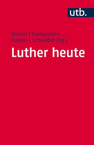 Luther heute: Ausstrahlungen der Wittenberger Reformation (UTB, Band 4792) von Mohr Siebeck