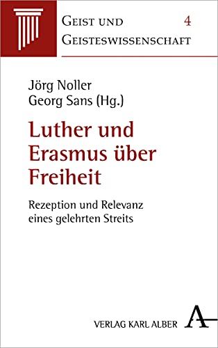 Luther und Erasmus über Freiheit: Rezeption und Relevanz eines gelehrten Streits (Geist und Geisteswissenschaft, Band 4) von Verlag Karl Alber