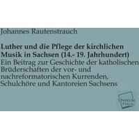 Luther und die Pflege der kirchlichen Musik in Sachsen (14.- 19. Jahrhundert)