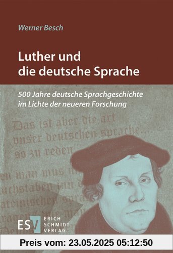Luther und die deutsche Sprache: 500 Jahre deutsche Sprachgeschichte im Lichte der neueren Forschung