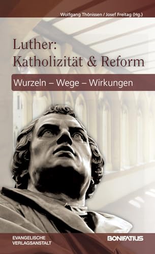 Luther: Katholizität und Reform: Wurzel – Wege – Wirkungen