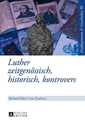 Luther: zeitgenössisch, historisch, kontrovers (Zivilisationen und Geschichte / Civilizations and History / Civilisations et Histoire, Band 50)