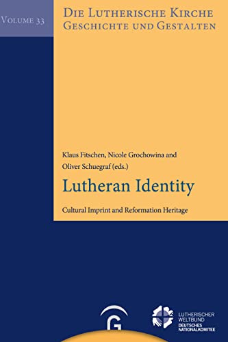 Lutheran Identiy: Cultural Imprint and Reformation Heritage (Die Lutherische Kirche, Geschichte und Gestalten, Band 33)