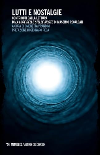 Lutti e nostalgie. Contributi dalla lettura di La luce delle stelle morte di Massimo Recalcati (Altro discorso) von Mimesis