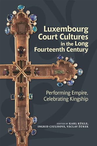 Luxembourg Court Cultures in the Long Fourteenth Century: Performing Empire, Celebrating Kingship von Boydell & Brewer