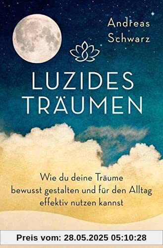 Luzides Träumen: Wie du deine Träume bewusst gestalten und für den Alltag effektiv nutzen kannst