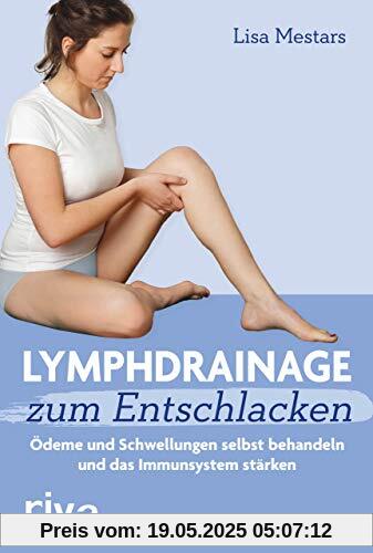 Lymphdrainage zum Entschlacken: Ödeme und Schwellungen selbst behandeln und das Immunsystem stärken