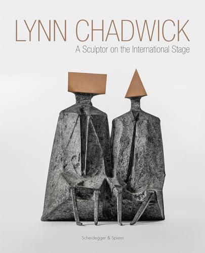 Lynn Chadwick: A Sculptor on the International Stage von Scheidegger and Spiess