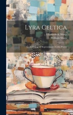 Lyra Celtica; an Anthology of Representative Celtic Poetry von Creative Media Partners, LLC