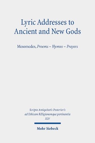 Lyric Addresses to Ancient and New Gods: Mesomedes, Proems - Hymns - Prayers (Scripta Antiquitatis Posterioris ad Ethicam REligionemque pertinentia) von Mohr Siebeck