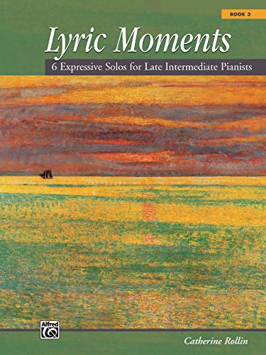 Lyric Moments, Book 3: 6 Expressive Solos for Late Intermediate Pianists von Alfred Music Publications
