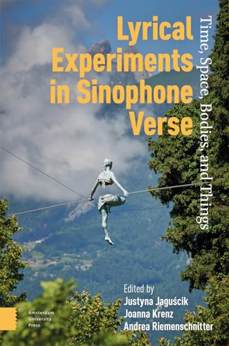 Lyrical Experiments in Sinophone Verse: Time, Space, Bodies, and Things von Amsterdam University Press