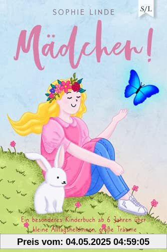 MÄDCHEN!: Ein besonderes Kinderbuch ab 6 Jahren über kleine Alltagsheldinnen, große Träume und den Mut, so zu sein, wie man ist