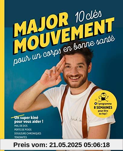 MAJOR MOUVEMENT : Mes 10 clés pour un corps en bonne santé: MAL DE DOS - PERTE DE POIDS - DOULEURS CHRONIQUES TENDINITES - BONNES POSTURES (Santé - Développement Personnel, Band 31559)