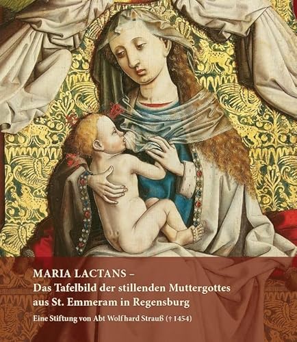 MARIA LACTANS – Das Tafelbild der stillenden Muttergottes aus St. Emmeram in Regensburg: Eine Stiftung von Abt Wolfhard Strauß († 1454) (Schriftenreihe zu den Regensburger Reichsstiften) von Fink Kunstverlag Josef
