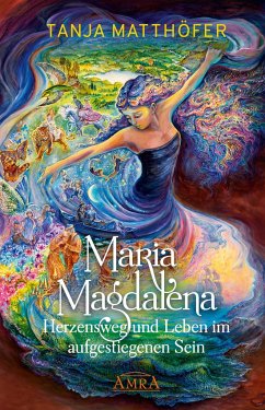 MARIA MAGDALENA - Herzensweg und Leben im aufgestiegenen Sein von AMRA Verlag