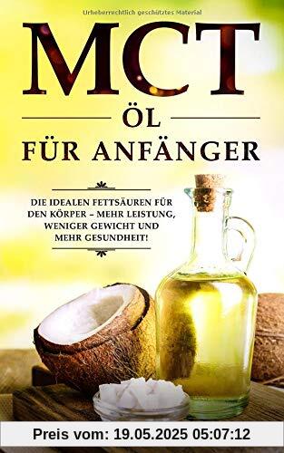 MCT Öl für Anfänger: Die idealen Fettsäuren für den Körper – mehr Leistung, weniger Gewicht und mehr Gesundheit! Anwendung, Wirkung, Studien und Bulletproof Rezepte MCT Öl für Anfänger: Die idealen Fettsäuren für den Körper – mehr Leistung, weniger Gewicht und mehr Gesundheit! Anwendung, Wirkung, Studien und Bulletproof Rezepte