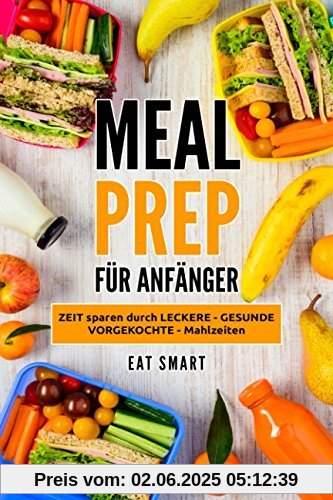 MEAL PREP: FÜR ANFÄNGER - ZEIT sparen durch LECKERE - GESUNDE - VORGEKOCHTE - Mahlzeiten