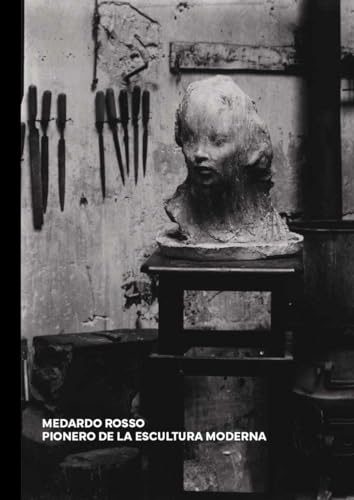MEDARDO ROSSO: PIONERO DE LA ESCULTURA MODERNA