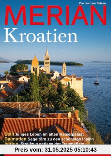 MERIAN Kroatien: Spilt - Junges Leben im alten Kaiserpalast. Dalmatien - Segeltörn zu den schönsten Inseln. Istrien - Streifzug entlang der Traumküste (MERIAN Hefte)
