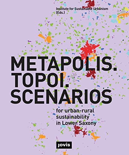 METAPOLIS. TOPOI. SCENARIOS: for Urban-Rural Sustainability in Lower Saxony METAPOLIS. TOPOI. SCENARIOS: for Urban-Rural Sustainability in Lower Saxony