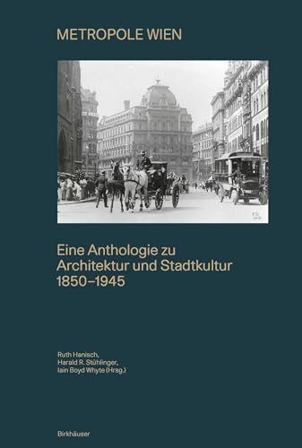 METROPOLE WIEN: Eine Anthologie zu Architektur und Stadtkultur 1850–1945 METROPOLE WIEN: Eine Anthologie zu Architektur und Stadtkultur 1850–1945 von Birkhäuser