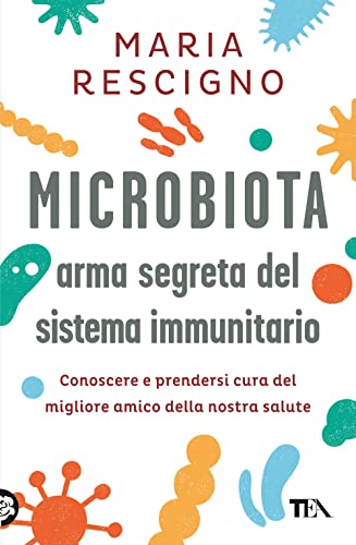 Microbiota, arma segreta del sistema immunitario. Conoscere e prendersi cura del migliore amico della nostra salute (Varia best seller)