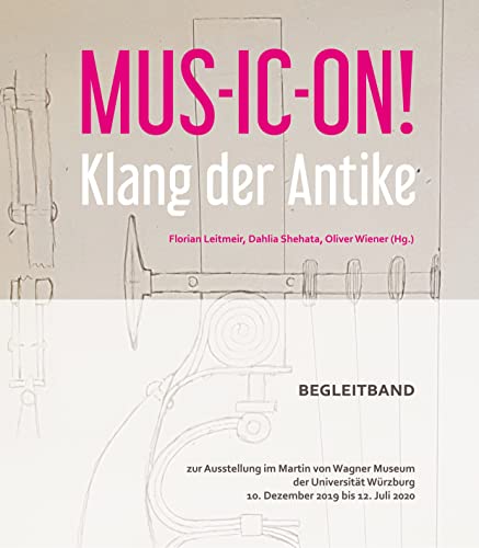 MUS-IC-ON! Klang der Antike: Begleitband zur Ausstellung im Martin von Wagner Museum der Universität Würzburg 10. Dezember 2019 bis 12. Juli 2020 MUS-IC-ON! Klang der Antike: Begleitband zur Ausstellung im Martin von Wagner Museum der Universität Würzburg 10. Dezember 2019 bis 12. Juli 2020