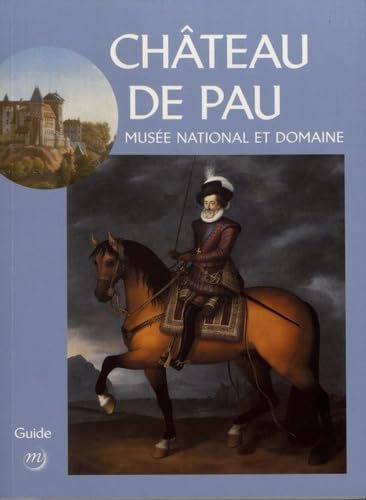 MUSEE NATIONAL ET DOMAINE DU CHATEAU DE PAU, GUIDE: Musée national et domaine