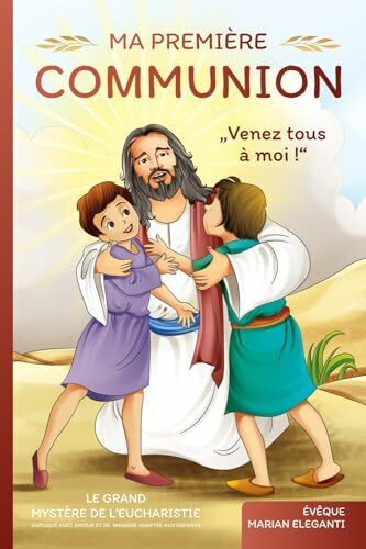 Ma Sainte première communion : Venez tous à moi !: Le grand mystère de l'Eucharistie expliqué ...
