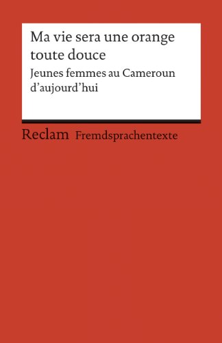 Ma vie sera une orange toute douce: Jeunes femmes au Cameroun d’aujourd’hui (Fremdsprachentexte) (Reclams Universal-Bibliothek) von Reclam, Philipp, jun. GmbH, Verlag