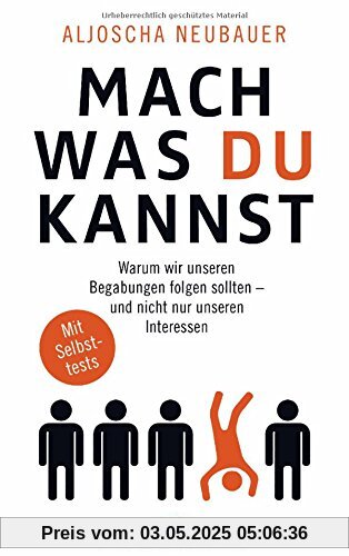 Mach, was du kannst: Warum wir unseren Begabungen folgen sollten - und nicht nur unseren Interessen. Mit Selbsttests