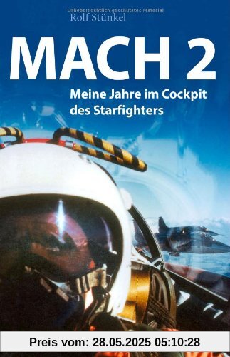 Mach 2: Meine Jahre im Cockpit des Starfighters. Der ehemalige Jet-Pilot Rolf Stünkel berichtet von kühnen Einsätzen, gefährlichen Tiefflügen und der Ausbildung im Sternenkämpfer