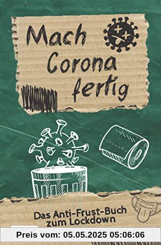Mach Corona fertig - Das Anti-Frust-Buch zum Lockdown: Lass deinen Frust raus! Aktivitäts-, Mitmach-, und Erinnerungsbuch zu Corona für Jugendliche und Erwachsene (Bücher zum Fertigmachen)