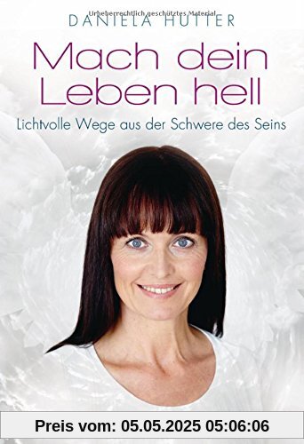 Mach dein Leben hell: Lichtvolle Wege aus der Schwere des Seins