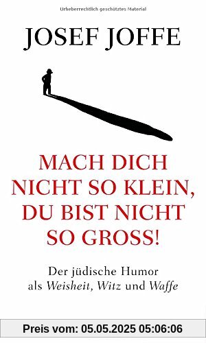 Mach dich nicht so klein, du bist nicht so groß!: Der jüdische Humor als Weisheit, Witz und Waffe