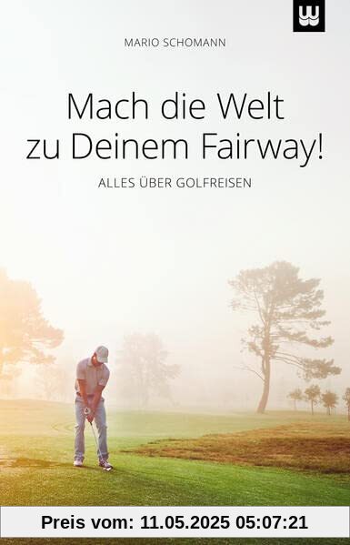 Mach die Welt zu Deinem Fairway!: ALLES ÜBER GOLFREISEN